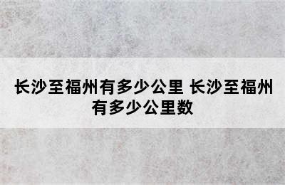 长沙至福州有多少公里 长沙至福州有多少公里数